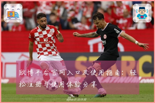 欧博平台官网入口及使用指南：轻松注册与使用体验分享