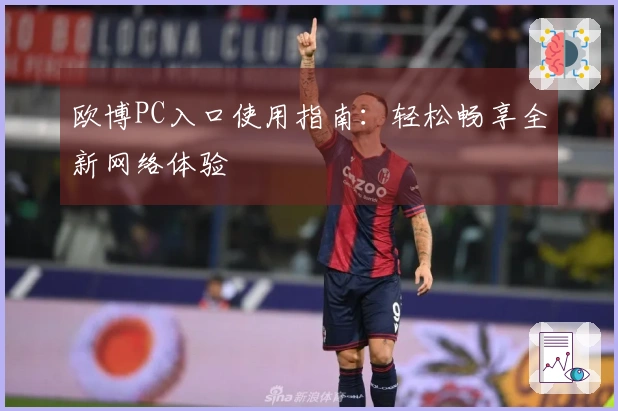 欧博PC入口使用指南：轻松畅享全新网络体验