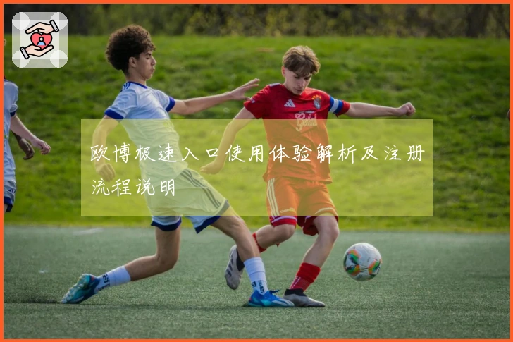 欧博极速入口使用体验解析及注册流程说明