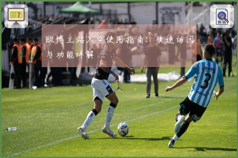 欧博主站入口使用指南：快速访问与功能详解