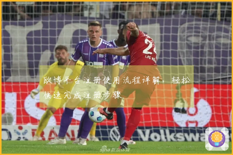 欧博平台注册使用流程详解，轻松快速完成注册步骤